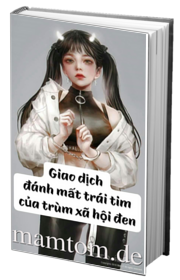 Giao Dịch Đánh Mất Trái Tim Của Trùm Xã Hội Đen